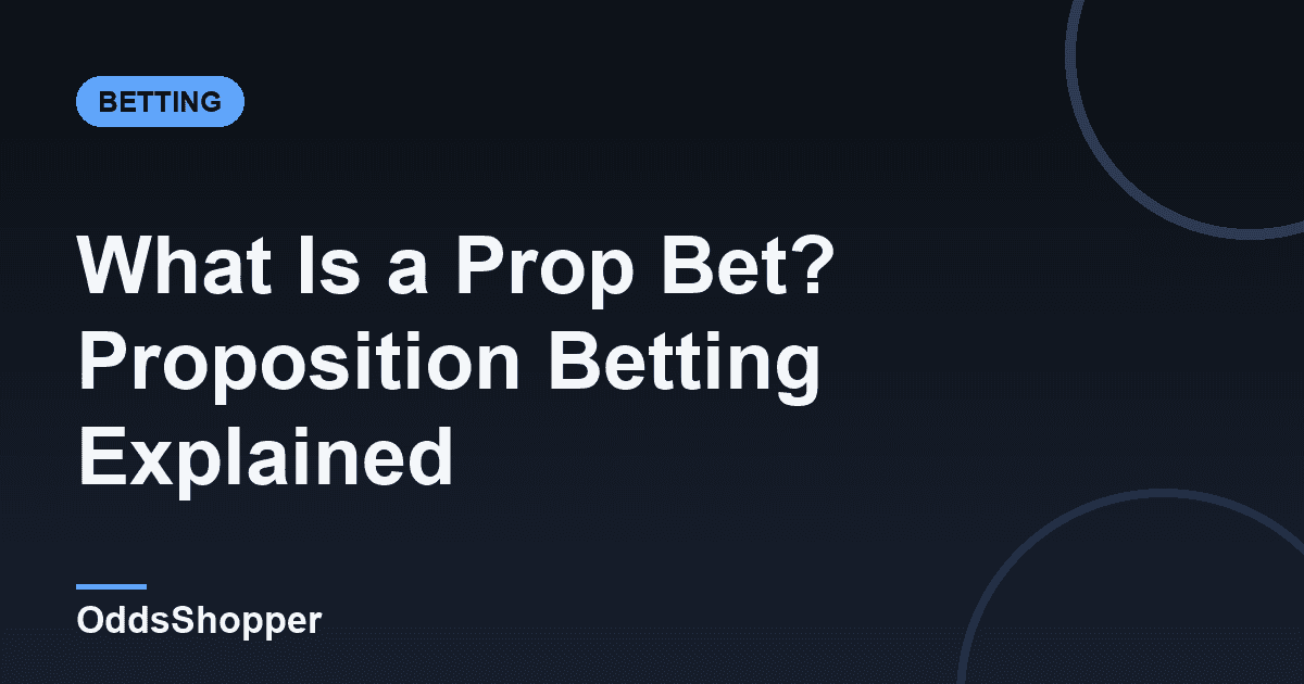 What Is a Prop Bet? Proposition Betting Explained