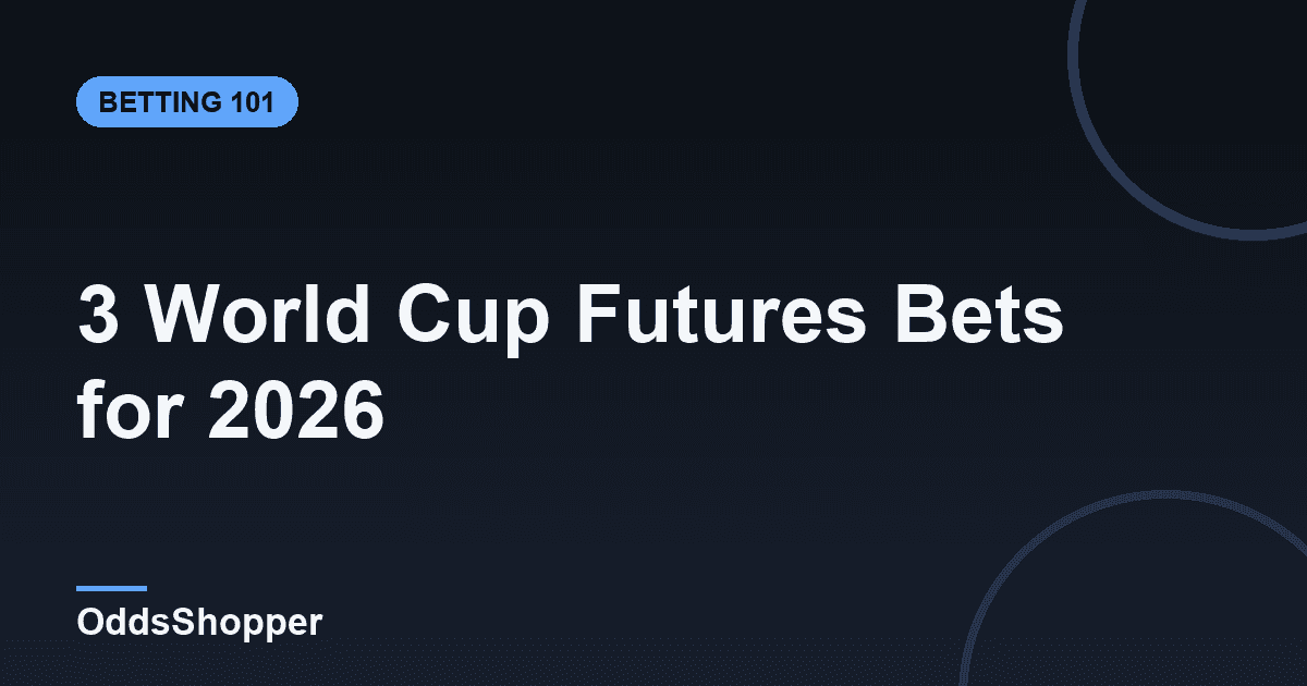 3 World Cup Futures Bets for 2026