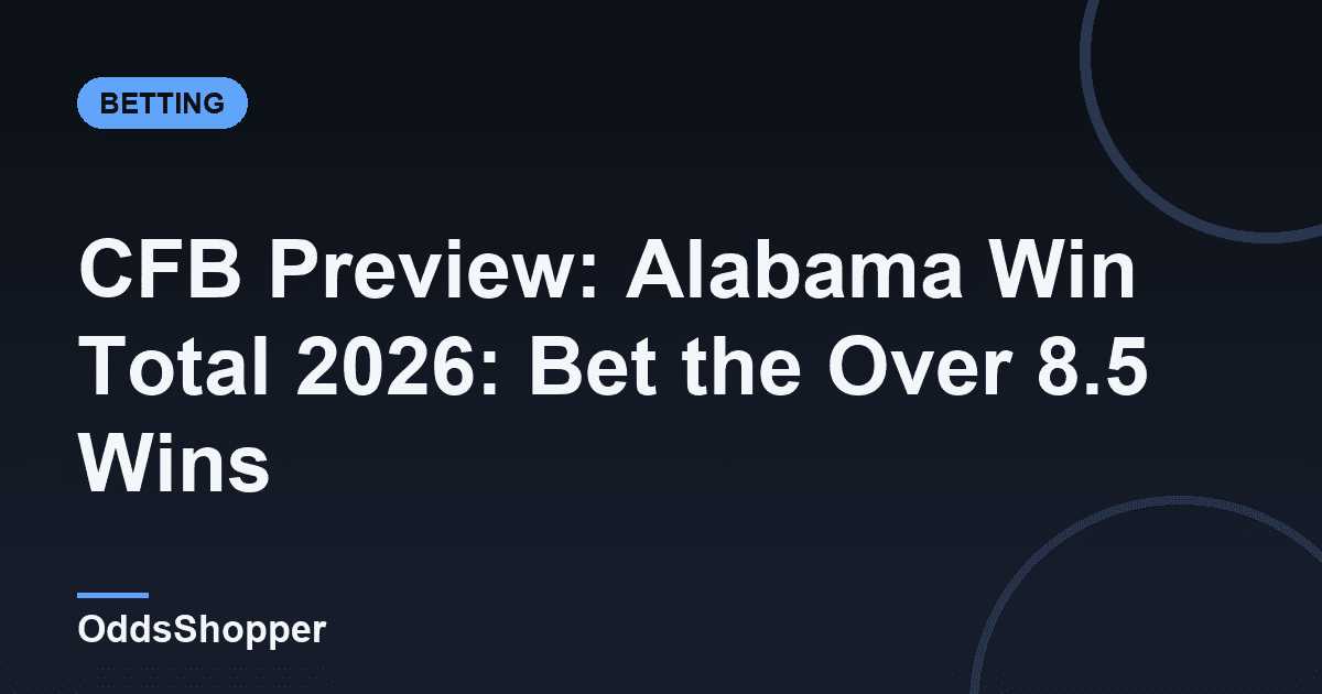CFB Preview: Alabama Win Total 2026: Bet the Over 8.5 Wins
