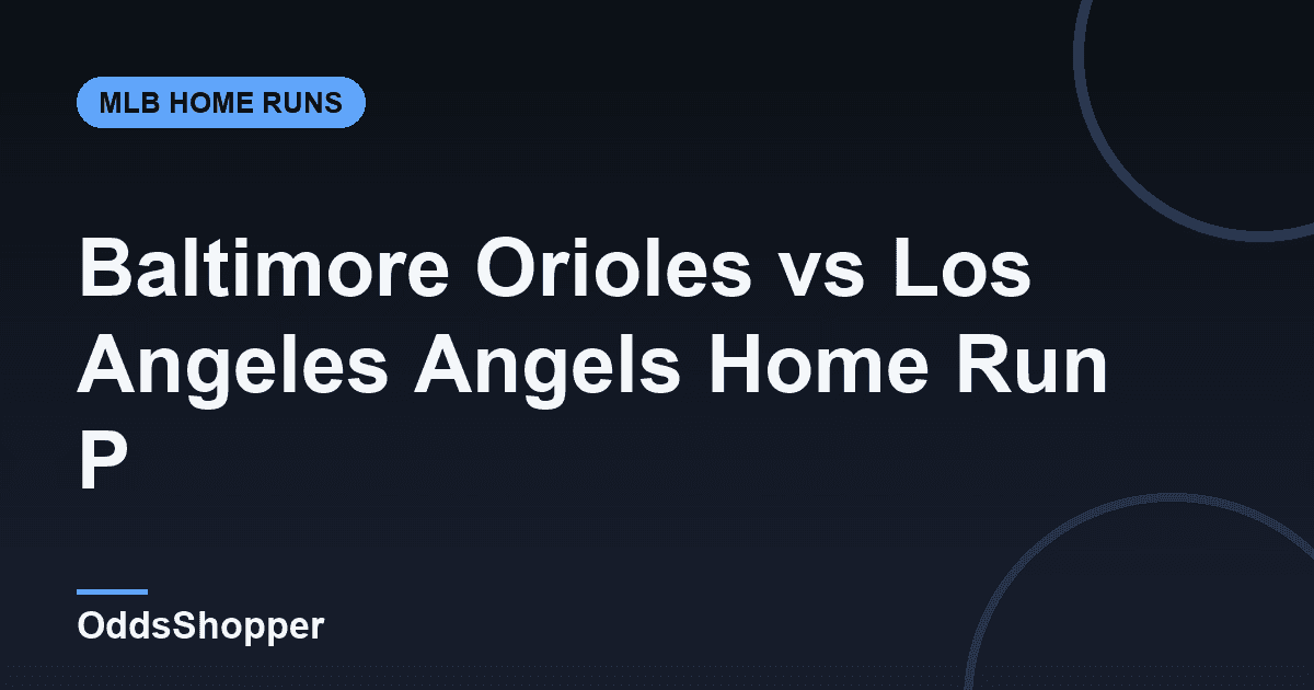 Baltimore Orioles vs Los Angeles Angels Home Run Picks Today (6/22)