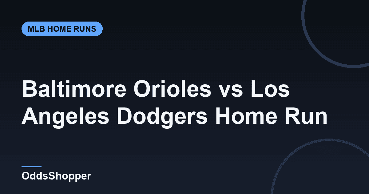 Baltimore Orioles vs Los Angeles Dodgers Home Run Picks Today (6/20)