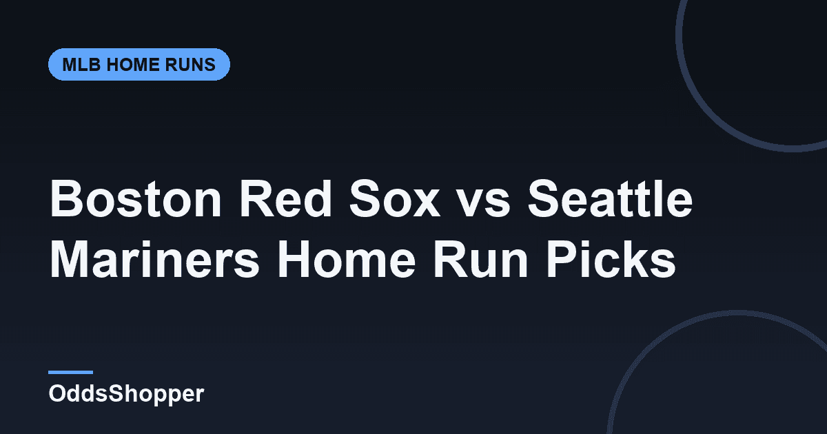 Boston Red Sox vs Seattle Mariners Home Run Picks Today (6/20)