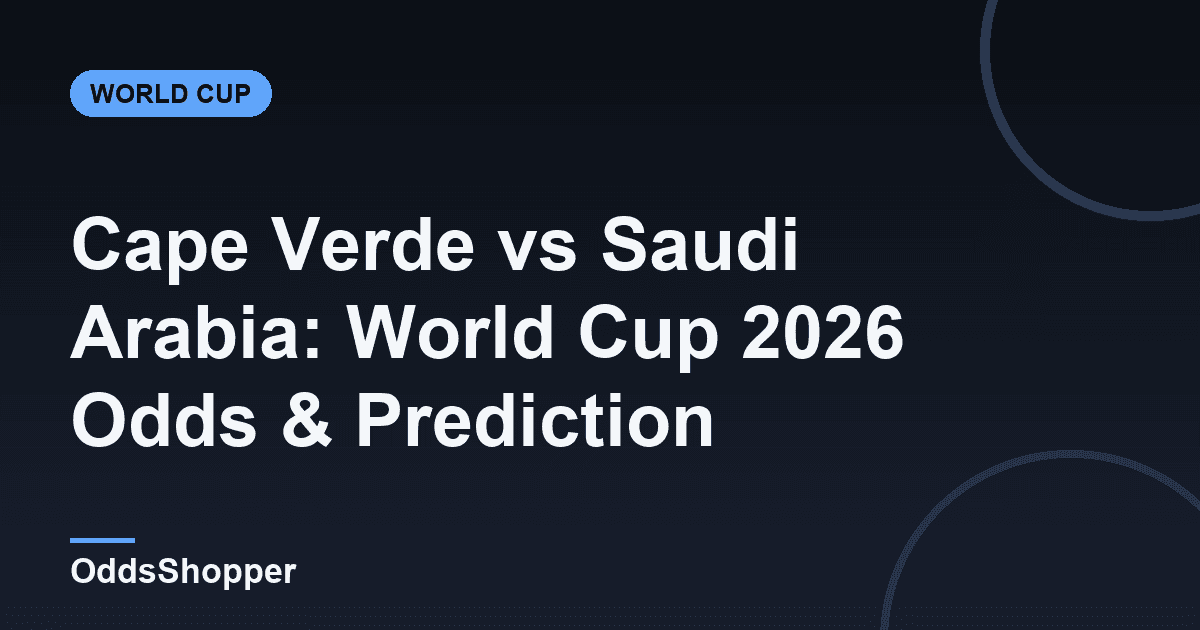 Cape Verde vs Saudi Arabia: World Cup 2026 Odds & Prediction