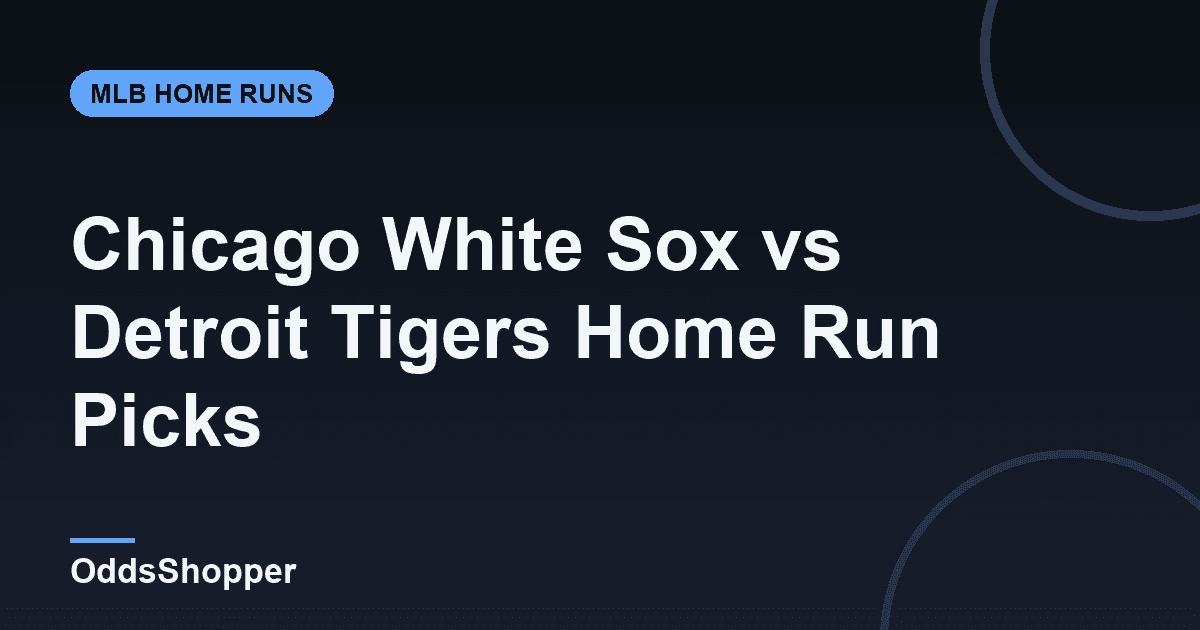 Chicago White Sox vs Detroit Tigers Home Run Picks Today (6/20)