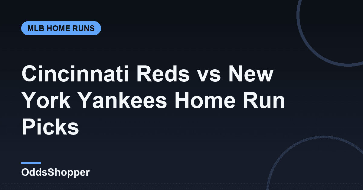 Cincinnati Reds vs New York Yankees Home Run Picks Today (6/20)