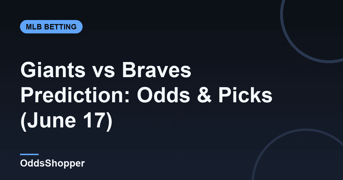 Giants vs Braves Prediction: Odds & Picks (June 17)