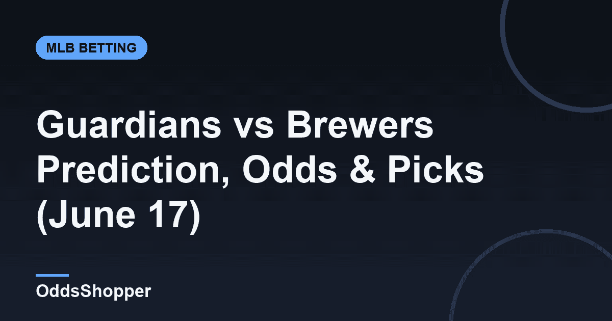 Guardians vs Brewers Prediction, Odds & Picks (June 17)