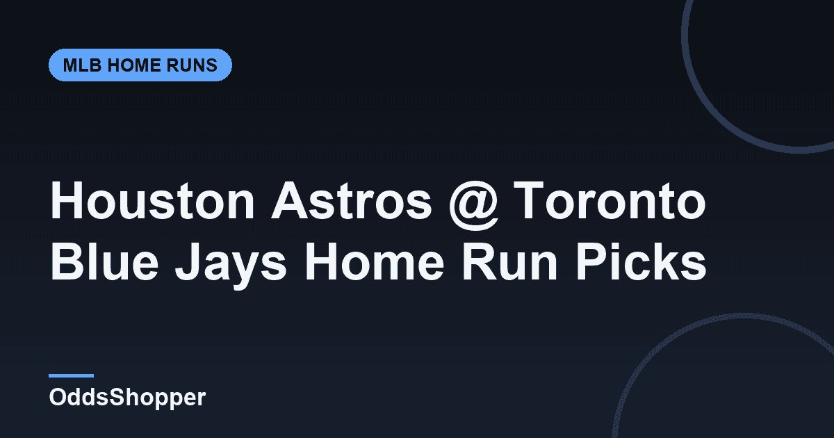 Houston Astros @ Toronto Blue Jays Home Run Picks Today (6/24)