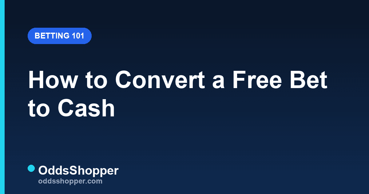 Free Bet Conversion: How to Turn a Free Bet Into Cash