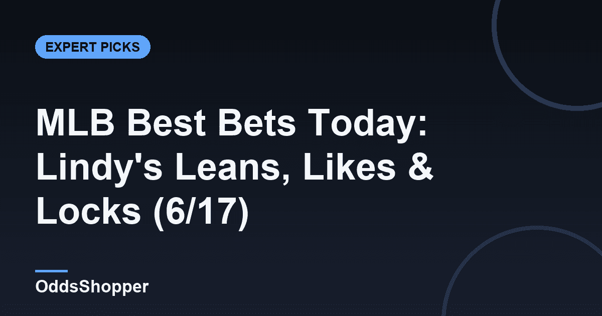 MLB Best Bets Today: Lindy's Leans, Likes & Locks (6/17)