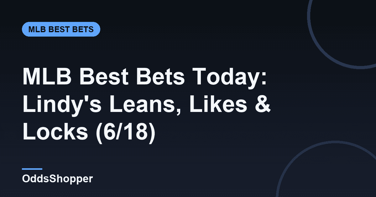MLB Best Bets Today: Lindy's Leans, Likes & Locks (6/18)