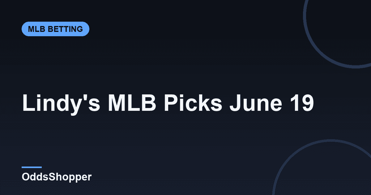 Lindy's MLB Picks Today: Leans, Likes & Locks (6/19)
