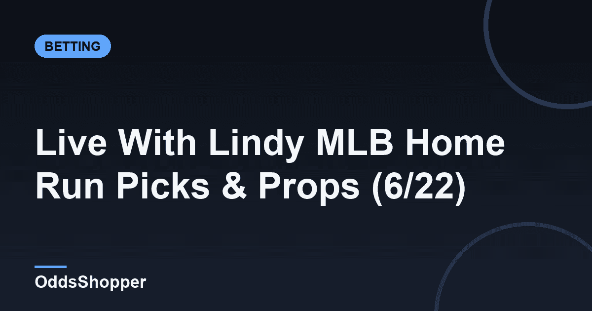 Live With Lindy MLB Home Run Picks & Props (6/22)