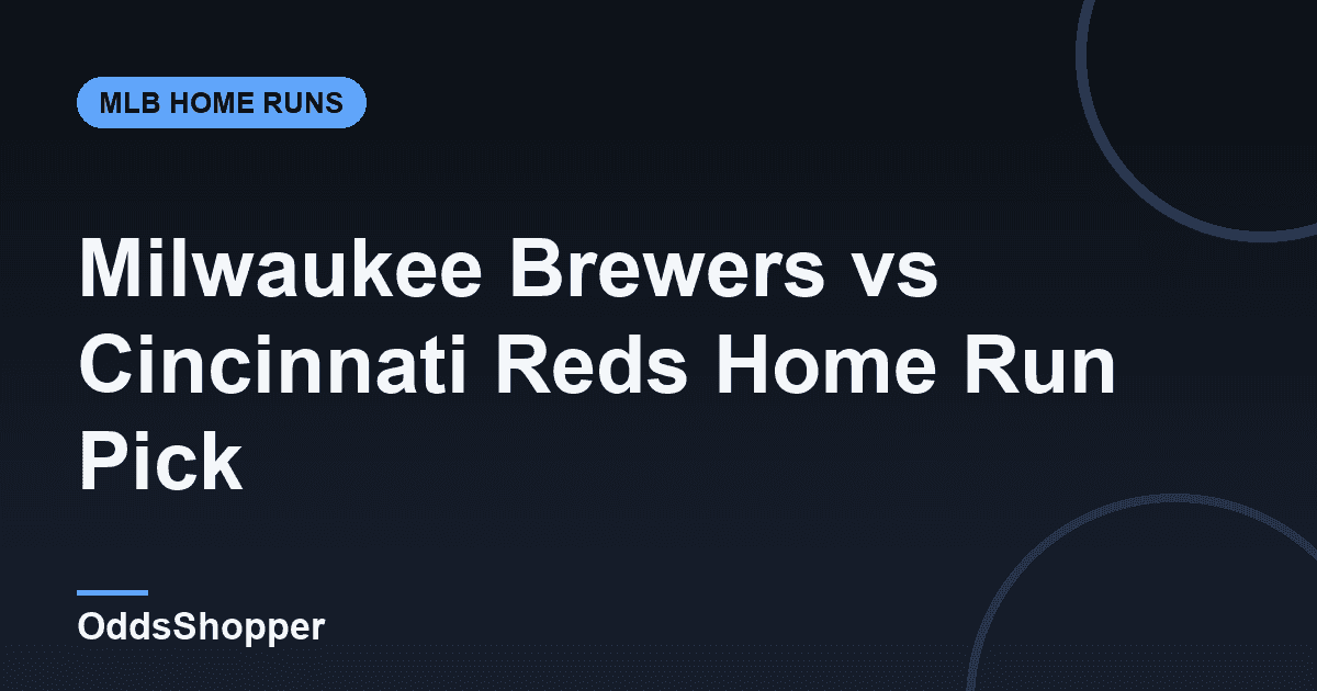 Milwaukee Brewers vs Cincinnati Reds Home Run Picks Today (6/22)