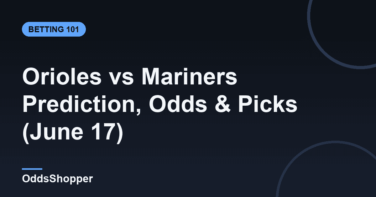 Orioles vs Mariners Prediction, Odds & Picks (June 17)