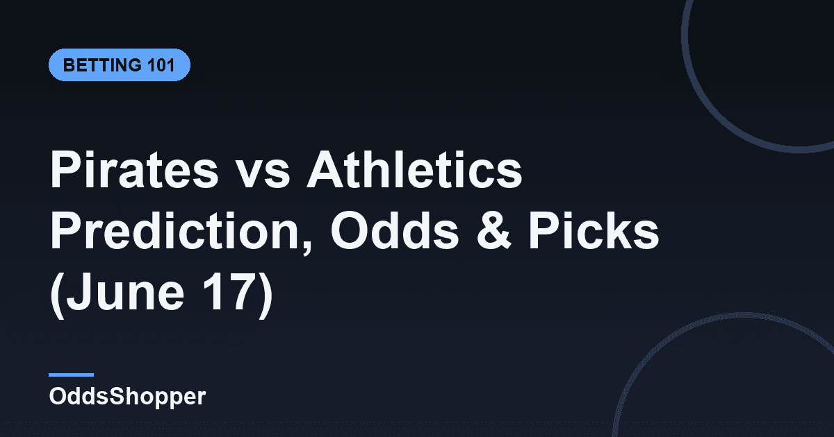 Pirates vs Athletics Prediction, Odds & Picks (June 17)