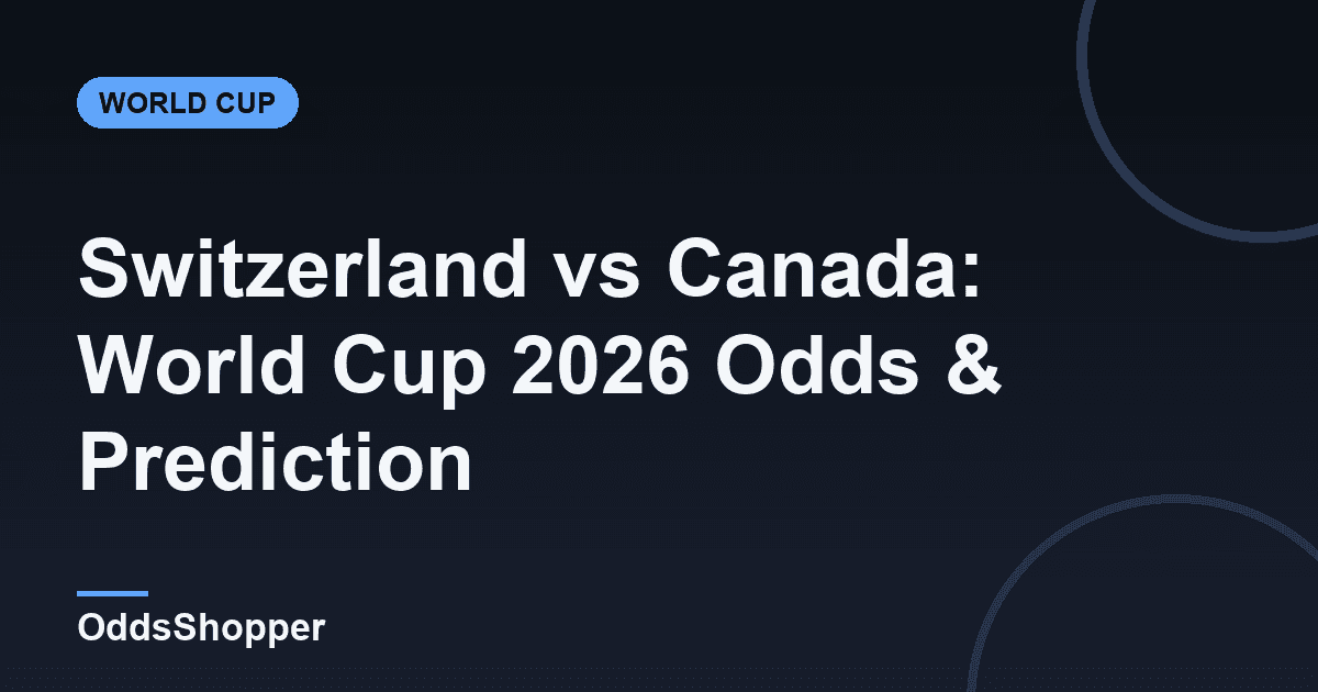 Switzerland vs Canada: World Cup 2026 Odds & Prediction