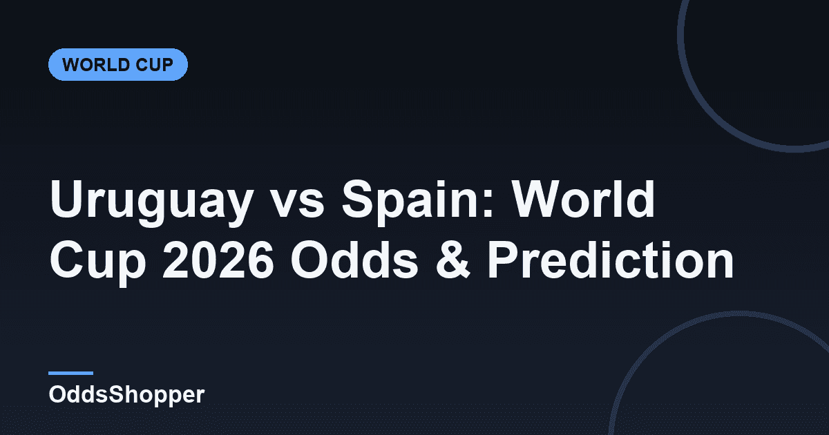 Uruguay vs Spain: World Cup 2026 Odds & Prediction