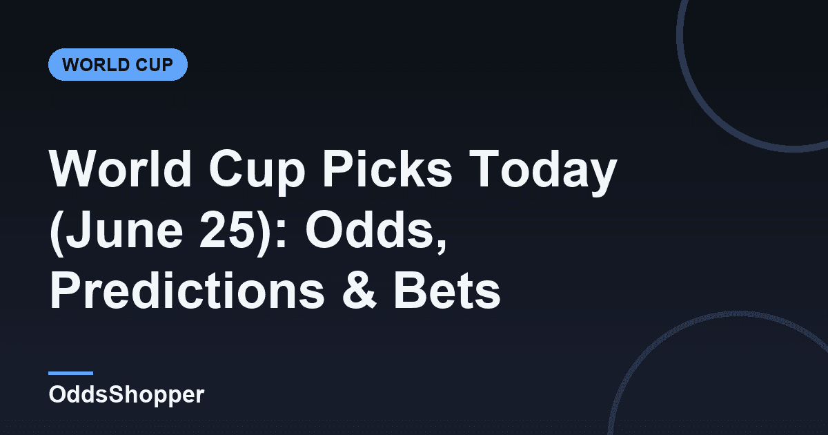 World Cup Picks Today (June 25): Odds, Predictions & Bets