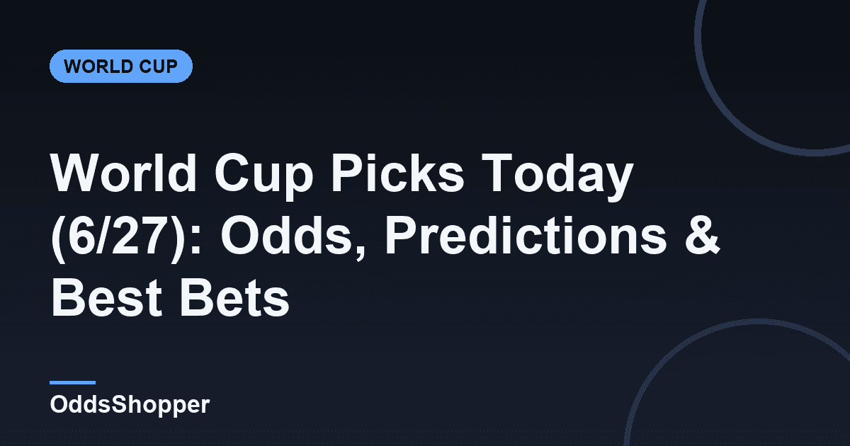 World Cup Picks Today (6/27): Odds, Predictions & Best Bets